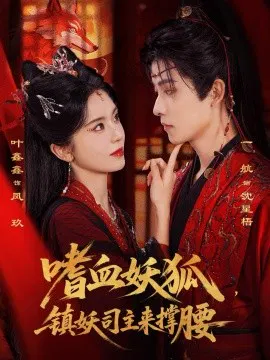【短剧】嗜血妖狐，镇妖司主来撑腰